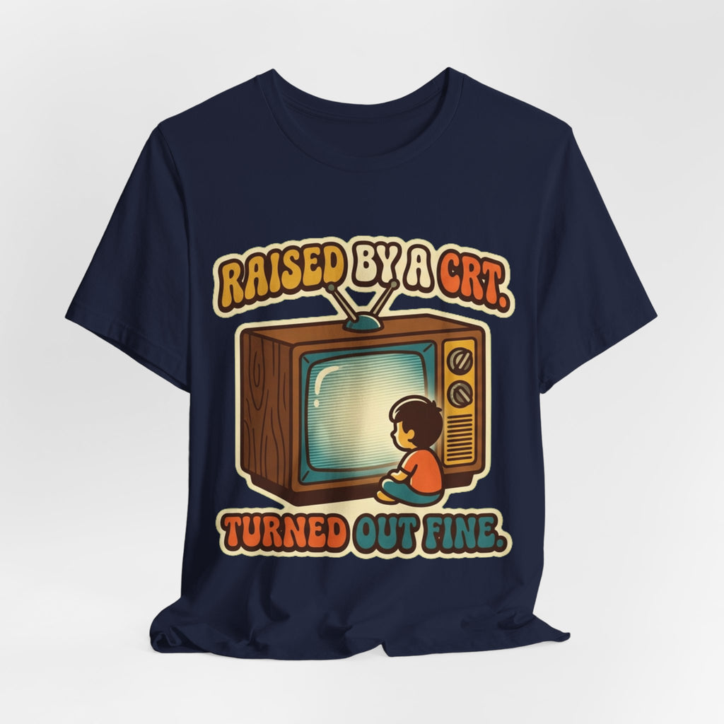 Raised By A CRT Turned Out Fine Retro TV Tee