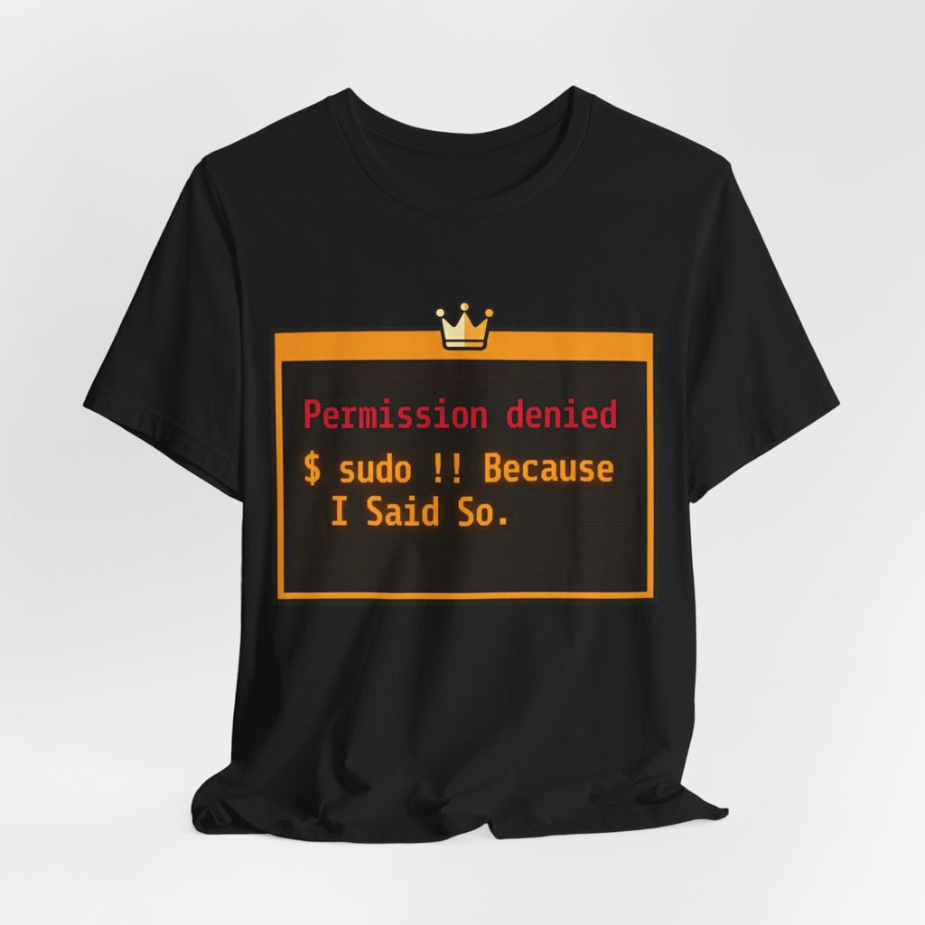 sudo Bang Bang Because I Said So Terminal Tee