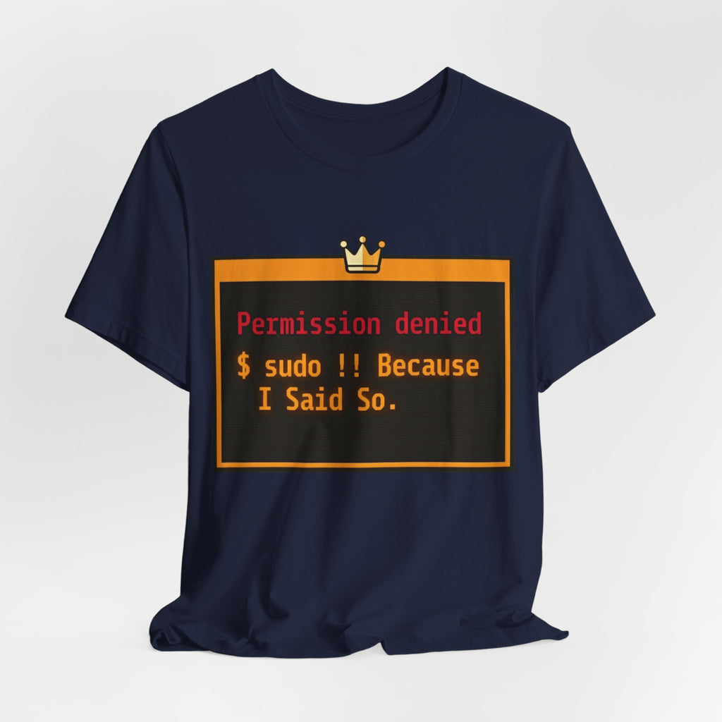 sudo Bang Bang Because I Said So Terminal Tee