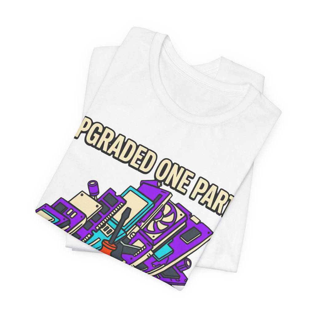 Upgraded One Part Replaced Everything Tee