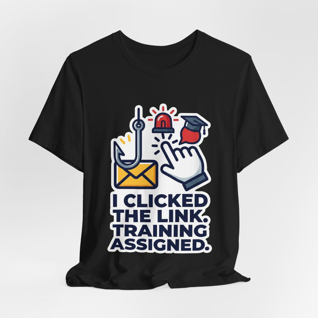 I Clicked The Link Training Assigned Security Tee