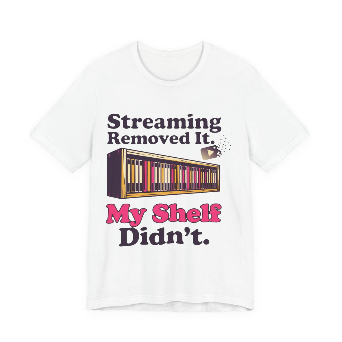 Streaming Removed It My Shelf Didn't Tee