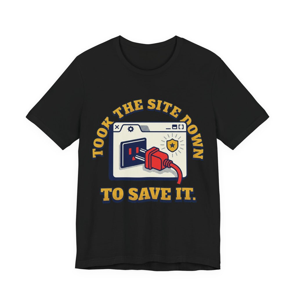Took The Site Down To Save It Tee