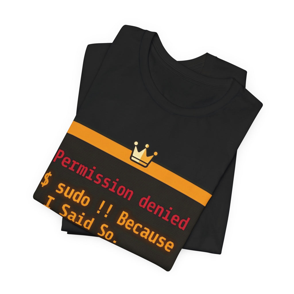 sudo Bang Bang Because I Said So Terminal Tee