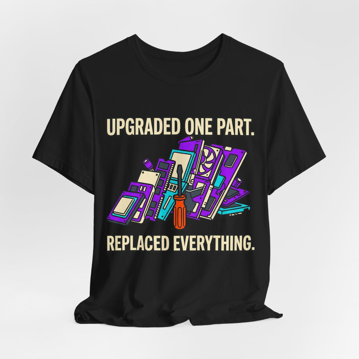 Upgraded One Part Replaced Everything Tee
