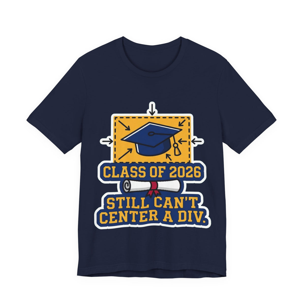 Class Of 2026 Still Can't Center A Div Grad Tee