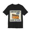Card Declined Blame The Cloud Tee