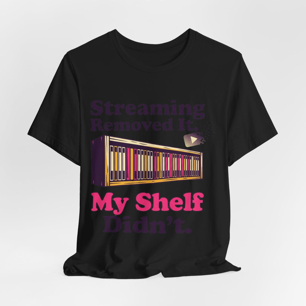 Streaming Removed It My Shelf Didn't Tee