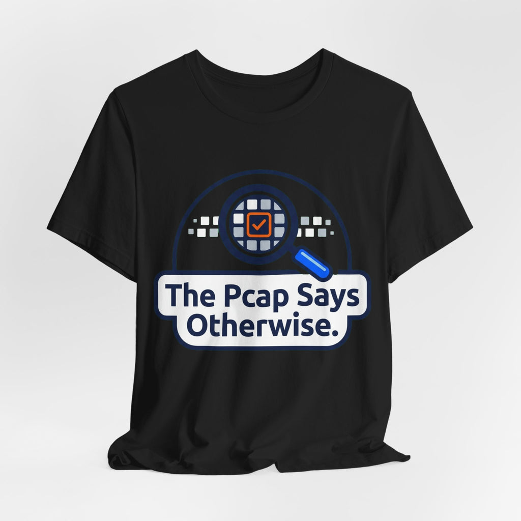 The Pcap Says Otherwise Network Engineer Tee