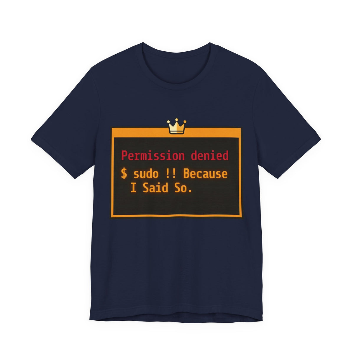 sudo Bang Bang Because I Said So Terminal Tee