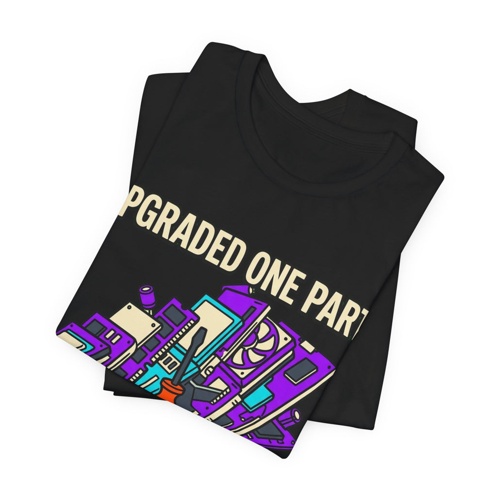 Upgraded One Part Replaced Everything Tee