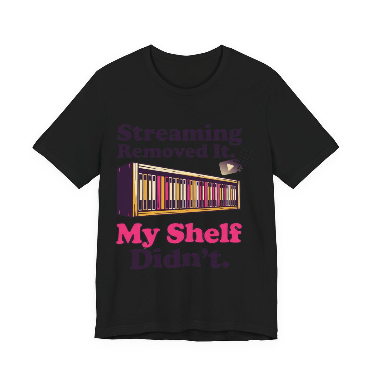 Streaming Removed It My Shelf Didn't Tee