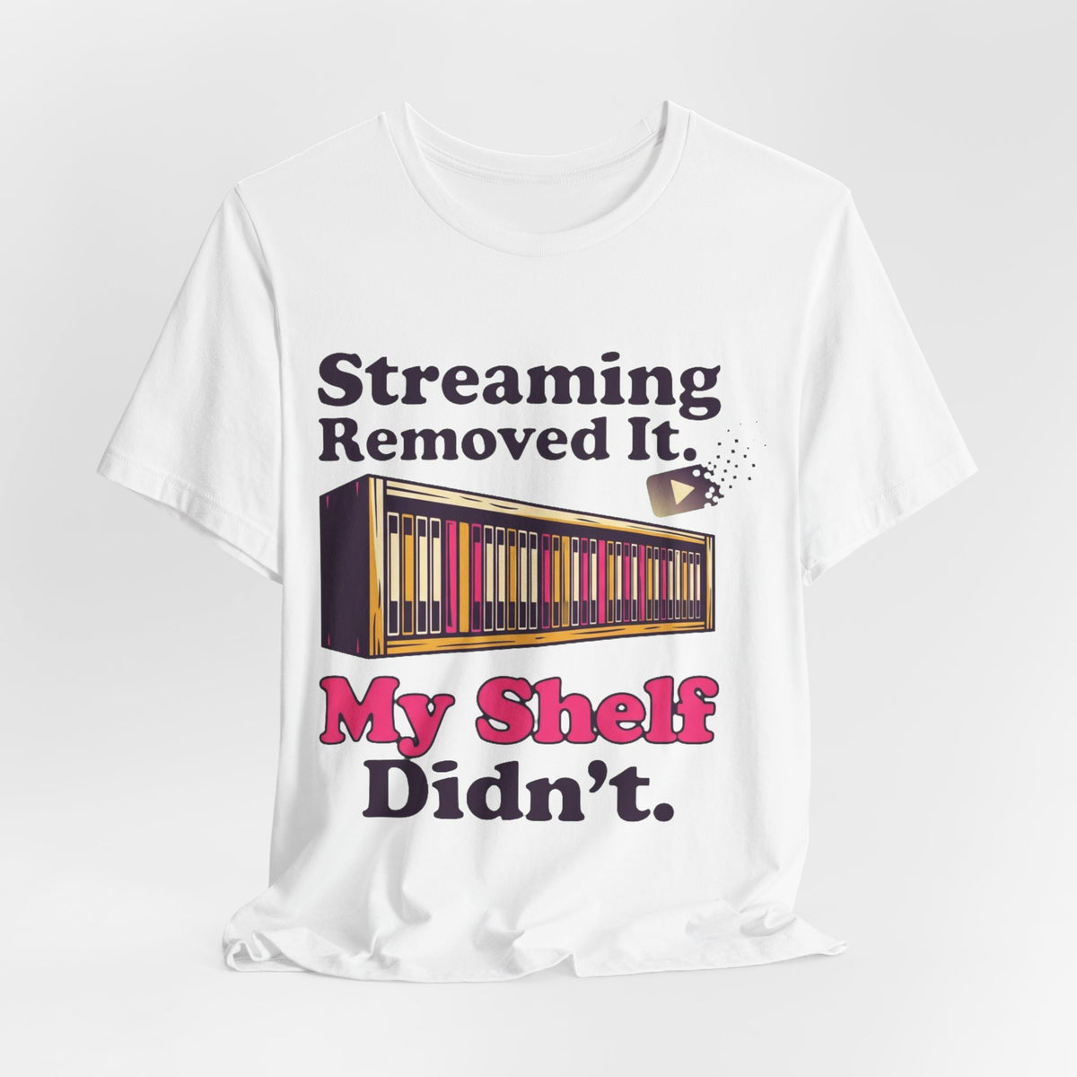 Streaming Removed It My Shelf Didn't Tee