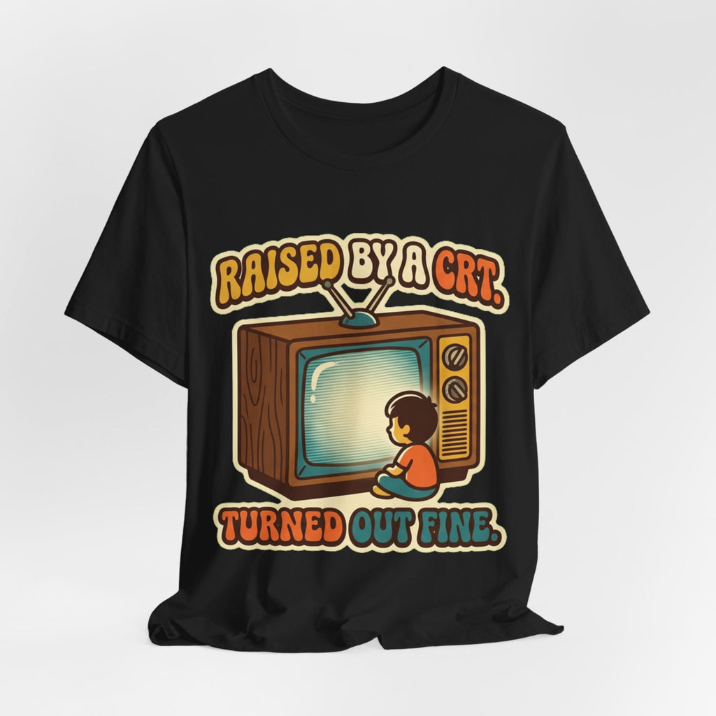 Raised By A CRT Turned Out Fine Retro TV Tee